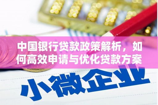 复兴中国银行贷款政策解析，如何高效申请与优化贷款方案