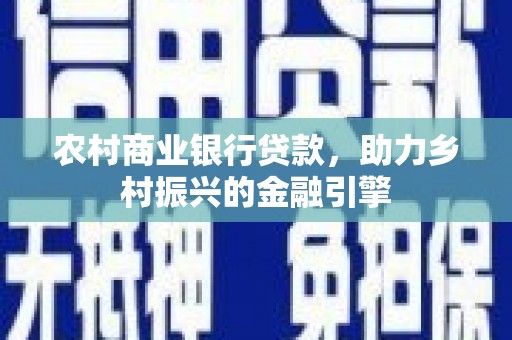 越西农村商业银行贷款，助力乡村振兴的金融引擎