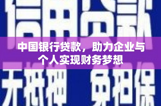 萍乡中国银行贷款，助力企业与个人实现财务梦想
