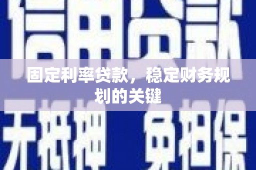 囊谦固定利率贷款，稳定财务规划的关键