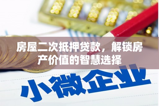 雄安新区房屋二次抵押贷款，解锁房产价值的智慧选择