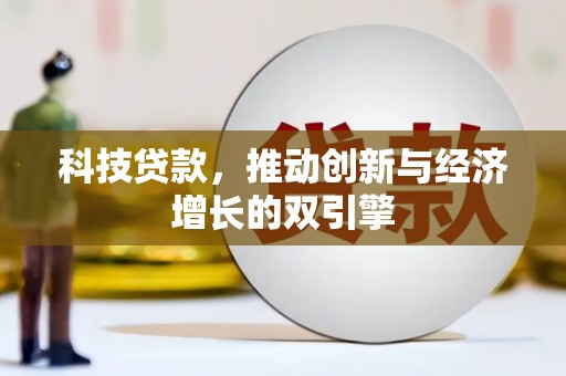 沧源科技贷款，推动创新与经济增长的双引擎