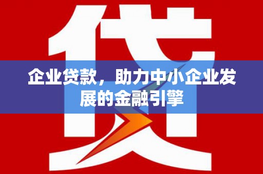府谷企业贷款，助力中小企业发展的金融引擎