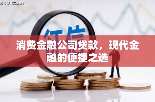 汇川消费金融公司贷款，现代金融的便捷之选