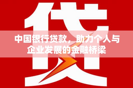 犍为中国银行贷款，助力个人与企业发展的金融桥梁