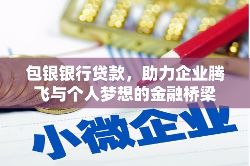 习水包银银行贷款，助力企业腾飞与个人梦想的金融桥梁