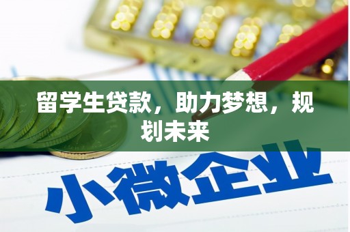 黄陂留学生贷款，助力梦想，规划未来