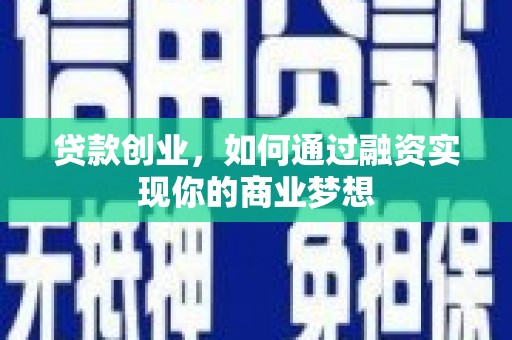泾河贷款创业，如何通过融资实现你的商业梦想
