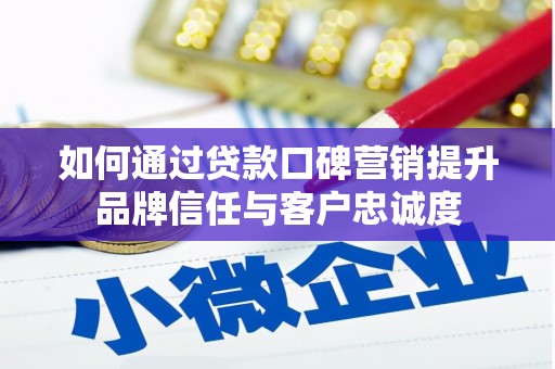 大丰如何通过贷款口碑营销提升品牌信任与客户忠诚度