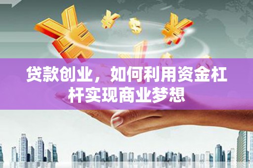 清丰贷款创业，如何利用资金杠杆实现商业梦想