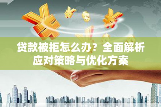 耀州贷款被拒怎么办？全面解析应对策略与优化方案